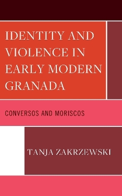 Identity and Violence in Early Modern Granada - Tanja Zakrzewski