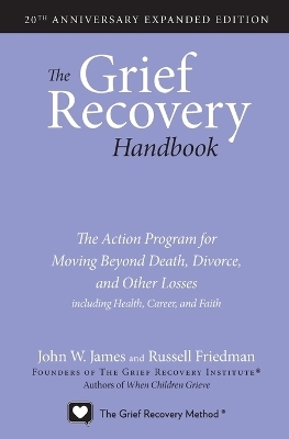 The Grief Recovery Handbook, 20th Anniversary Expanded Edition - John W. James, Russell Friedman