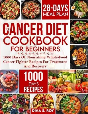 The Cancer Diet Cookbook For Beginners - Dina S Roy