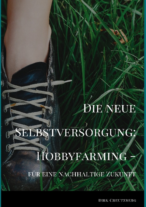 Die neue Selbstversorgung: Hobbyfarming - Dirk Creutzberg