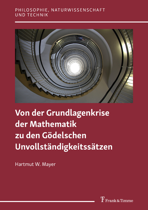 Von der Grundlagenkrise der Mathematik zu den Gödelschen Unvollständigkeitssätzen - Hartmut W. Mayer