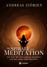 Die Spirale der Meditation - 360 Seiten Einblick in die Erfahrung und Philosophie der Yogis und Mystiker, mit vielen praktischen Übungen - Andreas Ziörjen