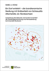 Ein Dorf entsteht – die bandkeramische Siedlung mit Gräberfeld von Schkeuditz-Altscherbitz, Lkr. Nordsachsen - Isabel A. Hohle