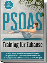 PSOAS Training für Zuhause: Wie Sie Ihren Lendenmuskel effektiv stärken, um ganzheitliche Gesundheit zu erfahren und Rückenschmerzen & Verspannungen vorzubeugen - inkl. 4 Wochen PSOAS Trainingsplan - Moritz Engberts