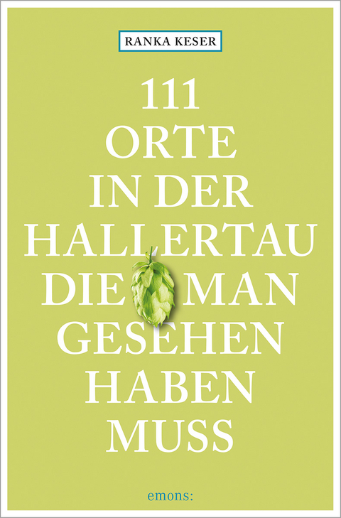 111 Orte in der Hallertau, die man gesehen haben muss - Ranka Keser