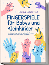 Fingerspiele für Babys und Kleinkinder: Die schönsten Fingerspiele zur spielerischen Förderung Ihres Kindes ganz leicht zuhause durchführen -inkl. Fingerreime, Mitmachlieder und Gute-Nacht-Geschichten - Lorina Schönfeld