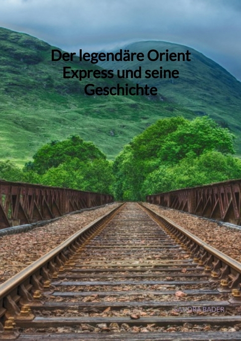 Der legendäre Orient Express und seine Geschichte - Sandra Bader