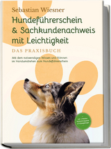 Hundeführerschein & Sachkundenachweis mit Leichtigkeit - Das Praxisbuch: Mit dem notwendigen Wissen und Können im Handumdrehen zum Hundeführerschein | inkl. 5 Wochen Vorbereitungsplan & Prüfungsfragen - Sebastian Wiesner