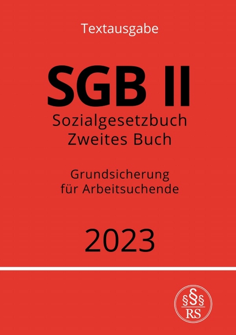 Sozialgesetzbuch - Zweites Buch - SGB II - Grundsicherung für Arbeitsuchende - Ronny Studier