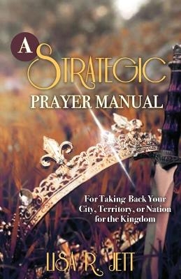 A Strategic Prayer Manual - Lisa R Jett