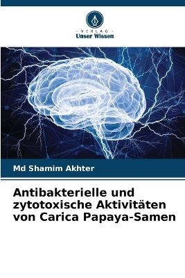 Antibakterielle und zytotoxische Aktivitäten von Carica Papaya-Samen - Shamim Akhter