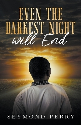 Even the Darkest Night Will End - Seymond Perry  Sr