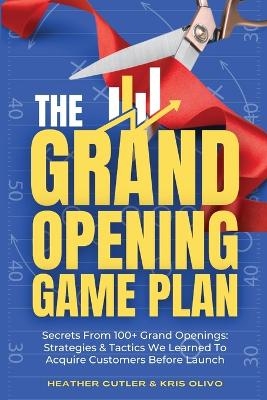 The Grand Opening Game Plan - Kris Olivo, Heather Cutler