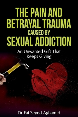 The Pain And Betrayal Trauma Caused By Sexual Addiction - Dr Fai Seyed Aghamiri