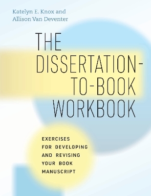 The Dissertation-to-Book Workbook - Katelyn E. Knox, Allison Van Deventer