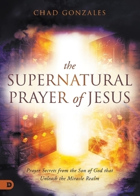 Supernatural Prayer of Jesus, The - Chad Gonzales