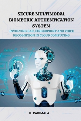 Secure Multimodal Biometric Authentication System Involving Ear, Fingerprint and Voice Recognition in Cloud Computing - R Parimala