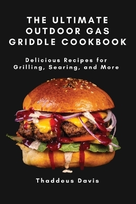 The Ultimate Outdoor Gas Griddle Cookbook -  Thaddeus Davis