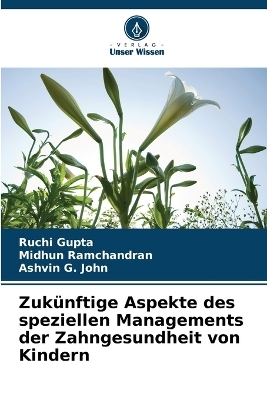 Zukünftige Aspekte des speziellen Managements der Zahngesundheit von Kindern - Ruchi Gupta, Midhun Ramchandran, Ashvin G John