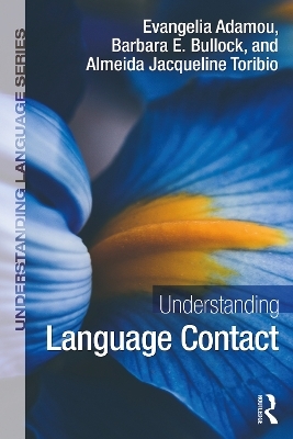 Understanding Language Contact - Evangelia Adamou, Barbara E. Bullock, Almeida Jacqueline Toribio