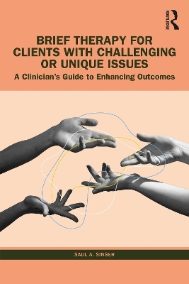 Brief Therapy for Clients with Challenging or Unique Issues - Saul A. Singer