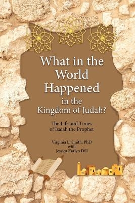 What in the World Happened in the Kingdom of Judah? - Virginia L Smith