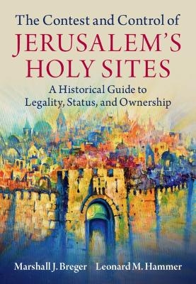 The Contest and Control of Jerusalem's Holy Sites - Marshall J. Breger, Leonard M. Hammer