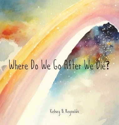 Where Do We Go After We Die? - Kelsey B Reynolds