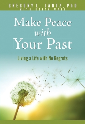 Make Peace with Your Past - Jantz Ph. D. Gregory L.