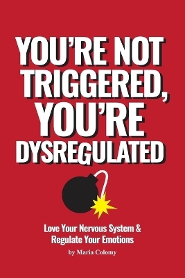 You're Not Triggered, You're Dysregulated - MARIA COLOMY