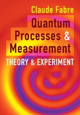 Quantum Processes and Measurement - Claude Fabre