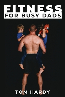 Fitness for Busy Dads - Thomas Hardy