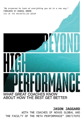 Beyond High Performance: What Great Coaches Know about How the Best Get Better - Jason Jaggard