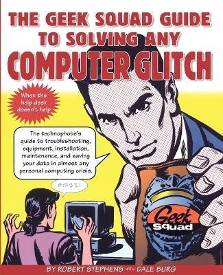 The Geek Squad Guide to Solving Any Computer Glitch - Robert Stephens