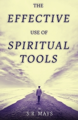 The Effective Use of Spiritual Tools - S R Mays