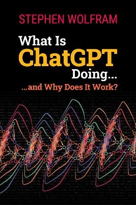 What Is ChatGPT Doing ... and Why Does It Work? - Stephen Wolfram