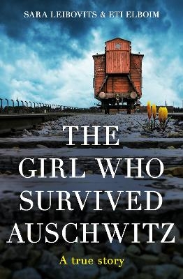 The Girl Who Survived Auschwitz - Eti Elboim, Sara Leibovits