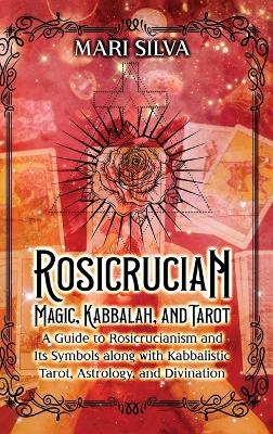 Rosicrucian Magic, Kabbalah, and Tarot - Mari Silva