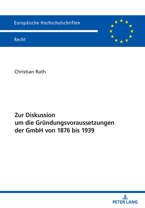 Zur Diskussion um die Gründungsvoraussetzungen der GmbH von 1876 bis 1939 - Christian Rath