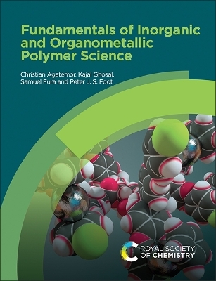 Fundamentals of Inorganic and Organometallic Polymer Science - Christian Agatemor, Kajal Ghosal, Samuel Fura, Peter J S Foot