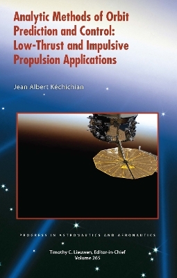 Analytic Methods of Orbit Prediction and Control: Low-Thrust and Impulsive Propulsion Applications - Jean Albert Kéchichian