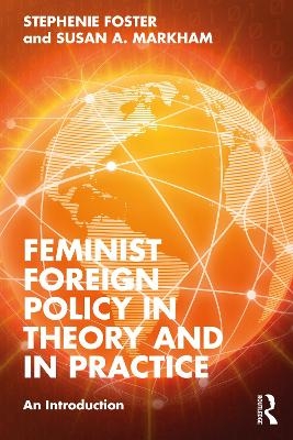 Feminist Foreign Policy in Theory and in Practice - Stephenie Foster, Susan A. Markham