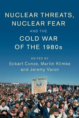 Nuclear Threats, Nuclear Fear and the Cold War of the 1980s - 