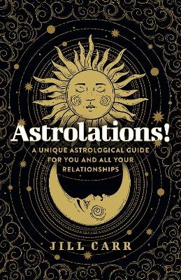 Astrolations! – A unique astrological guide for you and all your relationships - Jill Carr