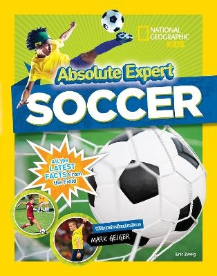 Absolute Expert: Soccer -  National Geographic Kids, Mark Geiger, Eric Zweig