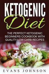 Ketogenic Diet: The Perfect Ketogenic Beginners Cookbook With Quality Low Carb Recipes - Evans Johnson