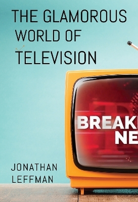 The Glamorous World of Television - Jonathan Leffman