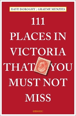 111 Places in Victoria that you must not miss - Graeme Menzies, David Doroghy