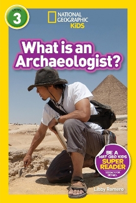 What is an Archaeologist? (National Geographic Kids Readers, Level 3) - Libby Romero