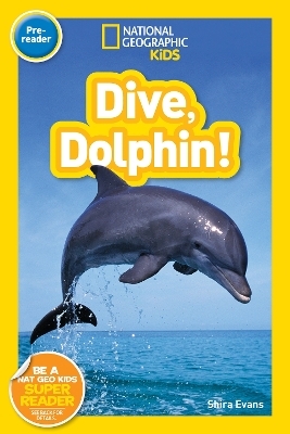 Dive, Dolphin! (National Geographic Kids Readers, Pre-Reader) - Shira Evans